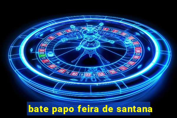 bate papo feira de santana